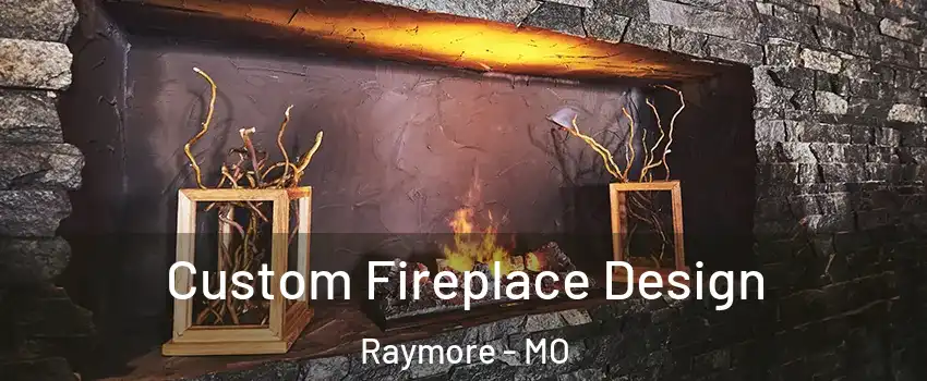  Custom Fireplace Design Raymore - MO