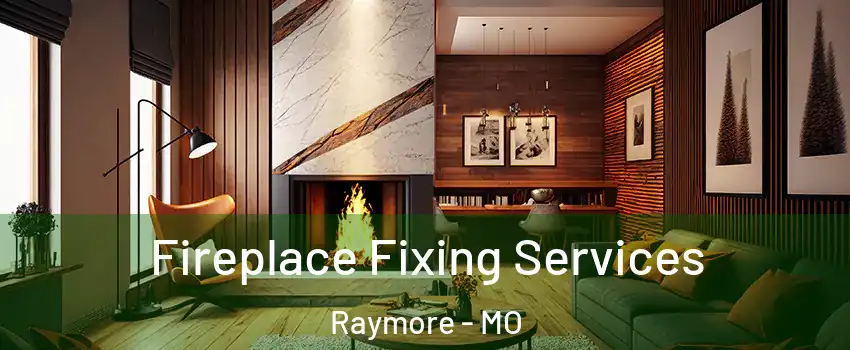  Fireplace Fixing Services Raymore - MO