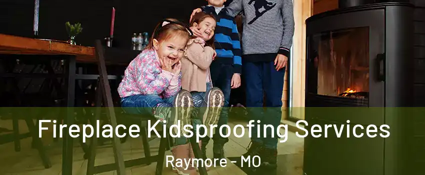  Fireplace Kidsproofing Services Raymore - MO