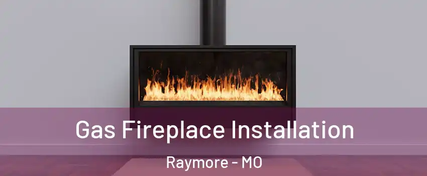  Gas Fireplace Installation Raymore - MO