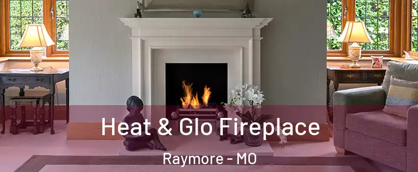  Heat & Glo Fireplace Raymore - MO