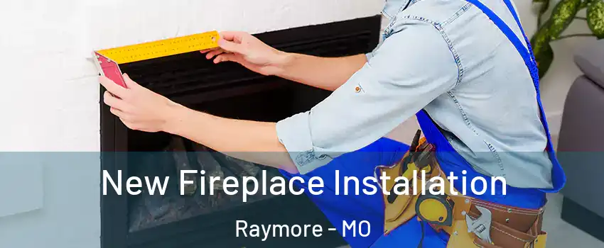  New Fireplace Installation Raymore - MO