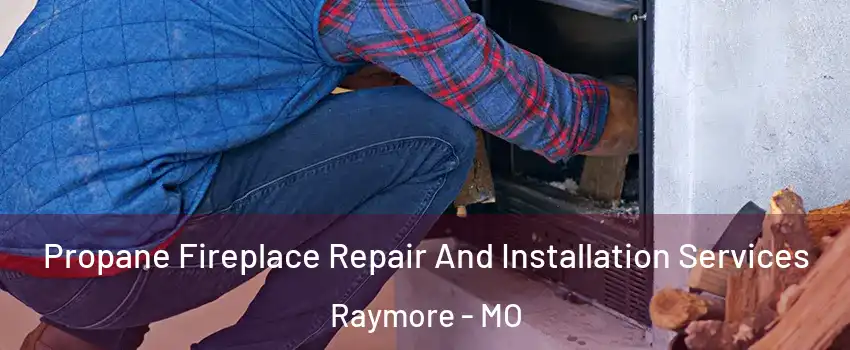  Propane Fireplace Repair And Installation Services Raymore - MO