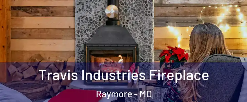  Travis Industries Fireplace Raymore - MO