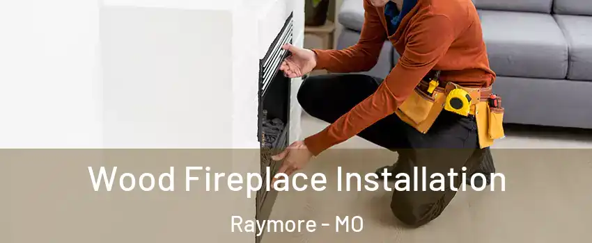  Wood Fireplace Installation Raymore - MO